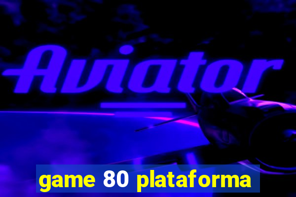 game 80 plataforma